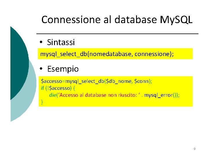 Connessione al database My. SQL • Sintassi mysql_select_db(nomedatabase, connessione); • Esempio $accesso=mysql_select_db($db_nome, $conn); if