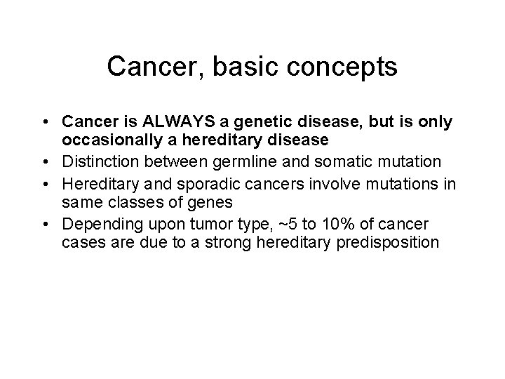 Cancer, basic concepts • Cancer is ALWAYS a genetic disease, but is only occasionally