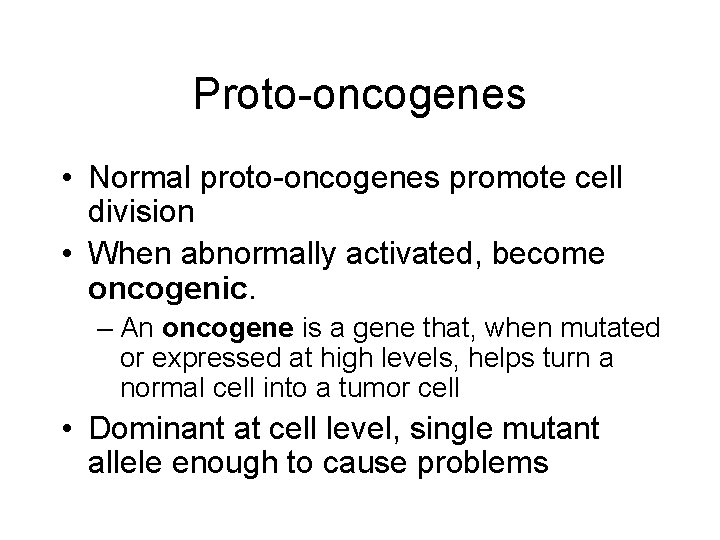 Proto-oncogenes • Normal proto-oncogenes promote cell division • When abnormally activated, become oncogenic. –