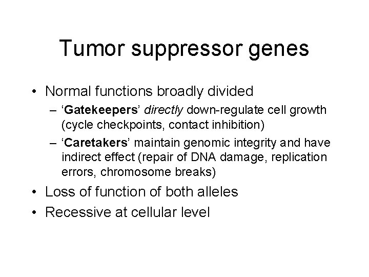 Tumor suppressor genes • Normal functions broadly divided – ‘Gatekeepers’ directly down-regulate cell growth