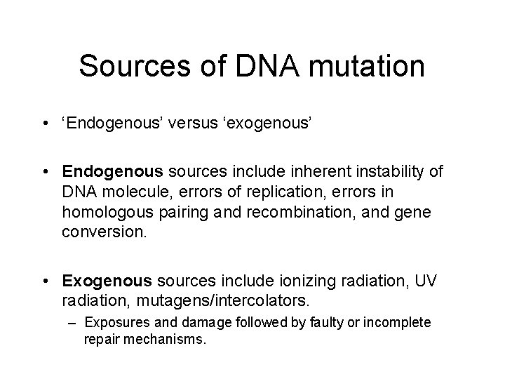 Sources of DNA mutation • ‘Endogenous’ versus ‘exogenous’ • Endogenous sources include inherent instability