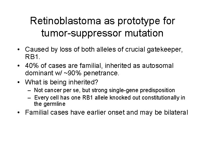 Retinoblastoma as prototype for tumor-suppressor mutation • Caused by loss of both alleles of