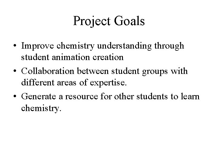 Project Goals • Improve chemistry understanding through student animation creation • Collaboration between student