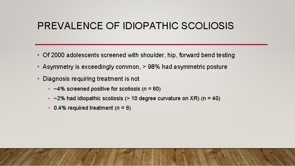 PREVALENCE OF IDIOPATHIC SCOLIOSIS • Of 2000 adolescents screened with shoulder, hip, forward bend