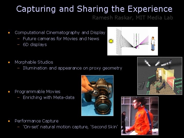 Capturing and Sharing the Experience Ramesh Raskar, MIT Media Lab • Computational Cinematography and