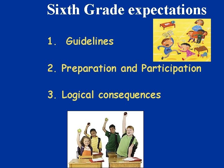 Sixth Grade expectations 1. Guidelines 2. Preparation and Participation 3. Logical consequences 