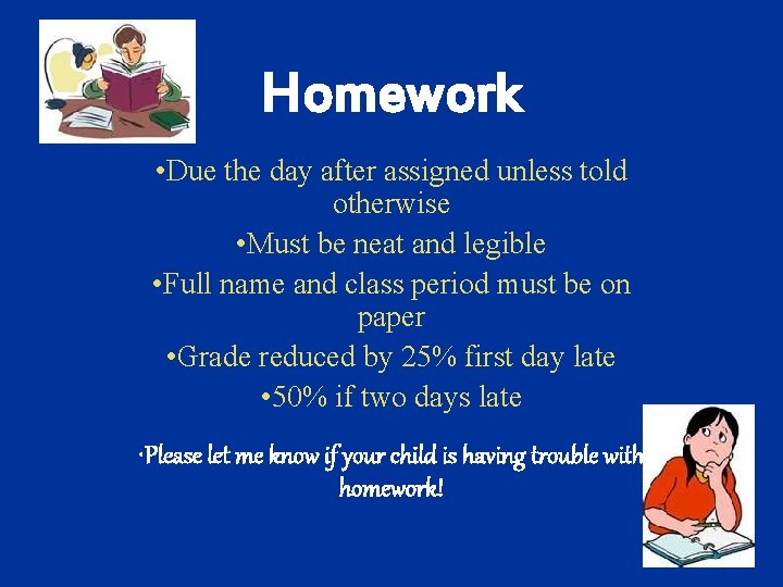 Homework • Due the day after assigned unless told otherwise • Must be neat