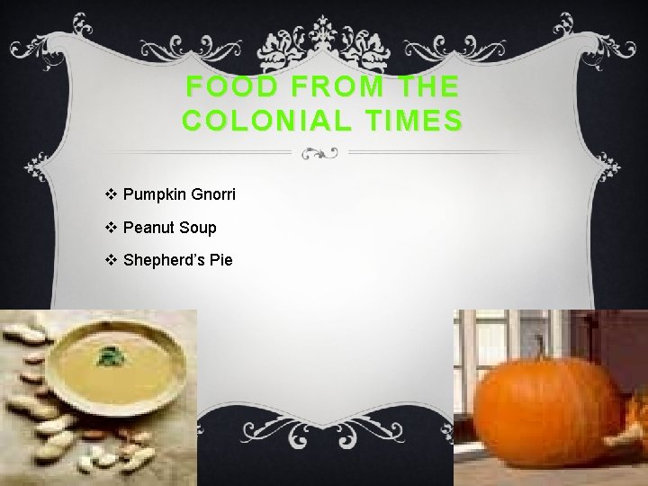 FOOD FROM THE COLONIAL TIMES v Pumpkin Gnorri v Peanut Soup v Shepherd’s Pie