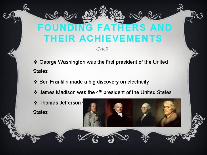 FOUNDING FATHERS AND THEIR ACHIEVEMENTS v George Washington was the first president of the