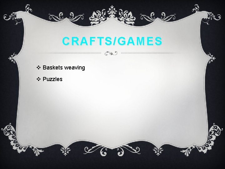 CRAFTS/GAMES v Baskets weaving v Puzzles 