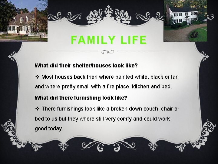 FAMILY LIFE What did their shelter/houses look like? v Most houses back then where