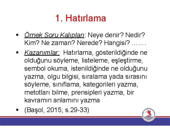 1. Hatırlama § Örnek Soru Kalıpları: Neye denir? Nedir? Kim? Ne zaman? Nerede? Hangisi?