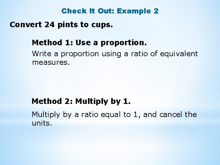 Check It Out: Example 2 Convert 24 pints to cups. Method 1: Use a