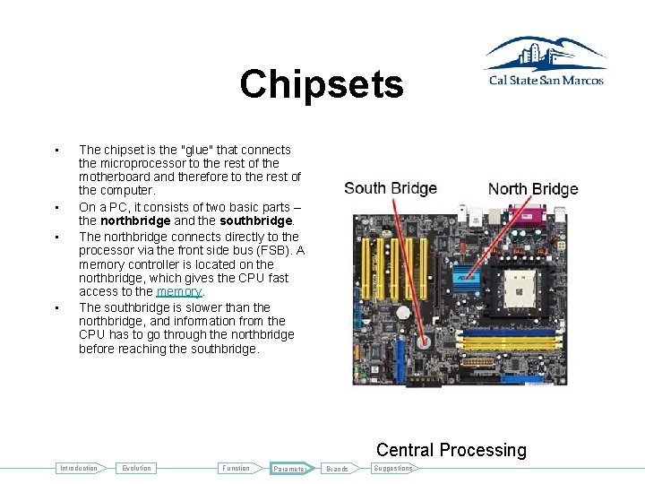 Chipsets • • The chipset is the "glue" that connects the microprocessor to the