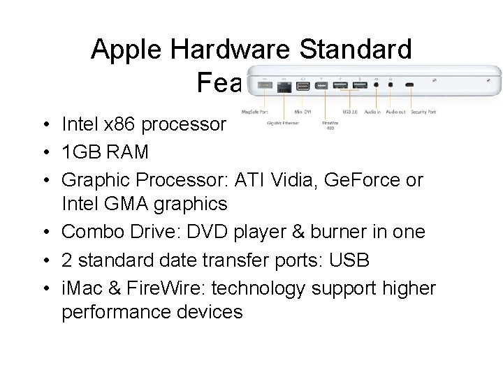 Apple Hardware Standard Features • Intel x 86 processor • 1 GB RAM •