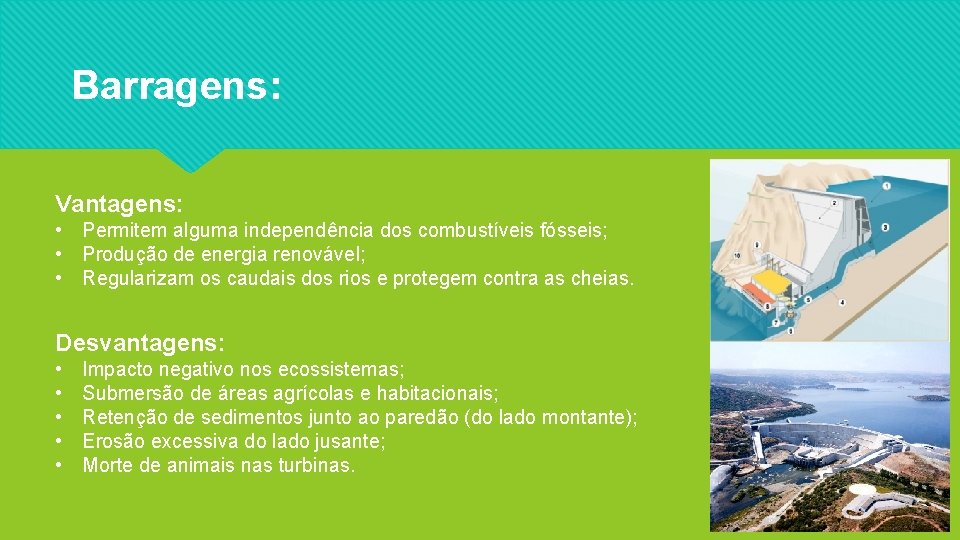 Barragens: Vantagens: • Permitem alguma independência dos combustíveis fósseis; • Produção de energia renovável;