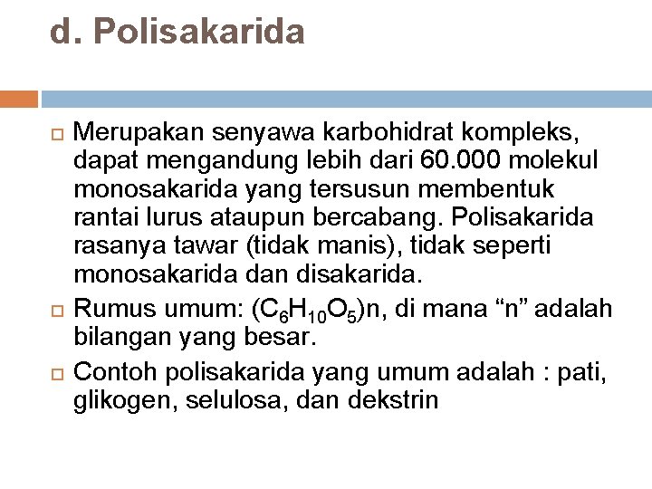 d. Polisakarida Merupakan senyawa karbohidrat kompleks, dapat mengandung lebih dari 60. 000 molekul monosakarida