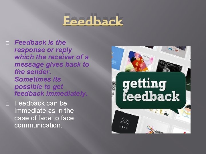 Feedback � � Feedback is the response or reply which the receiver of a