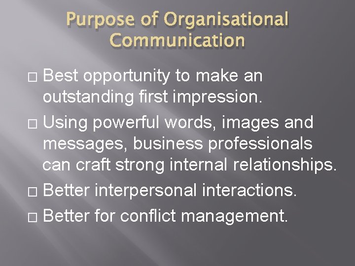 Purpose of Organisational Communication Best opportunity to make an outstanding first impression. � Using