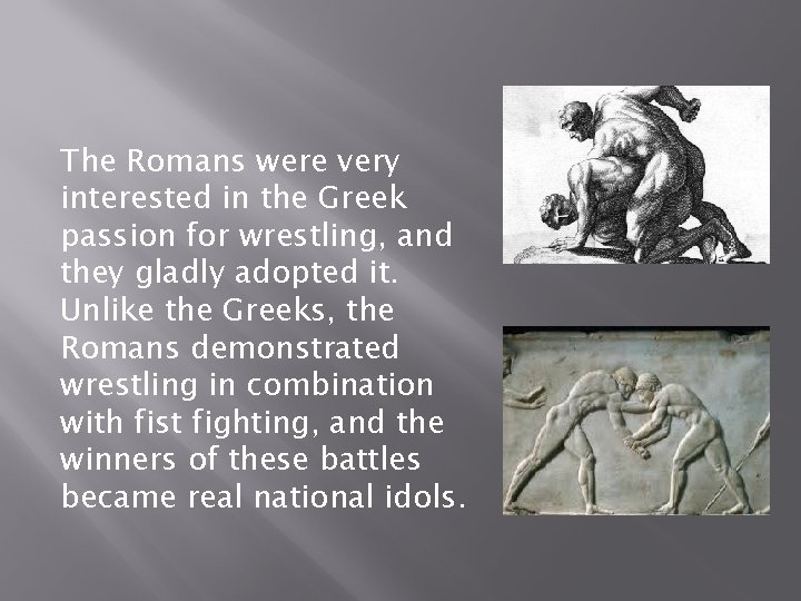The Romans were very interested in the Greek passion for wrestling, and they gladly