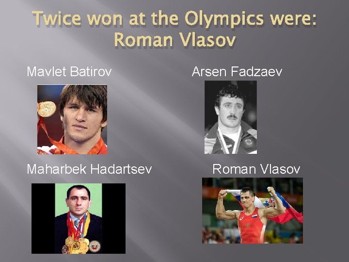 Twice won at the Olympics were: Roman Vlasov Mavlet Batirov Maharbek Hadartsev Arsen Fadzaev