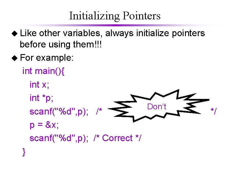 Initializing Pointers Like other variables, always initialize pointers before using them!!! For example: int