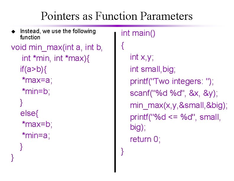 Pointers as Function Parameters Instead, we use the following function void min_max(int a, int