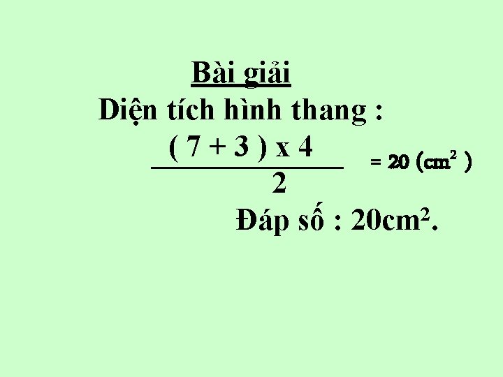 Bài giải Diện tích hình thang : (7+3)x 4 2 = 20 (cm )
