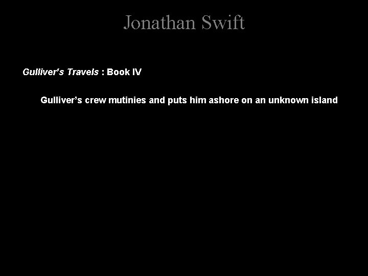 Jonathan Swift Gulliver’s Travels : Book IV Gulliver’s crew mutinies and puts him ashore