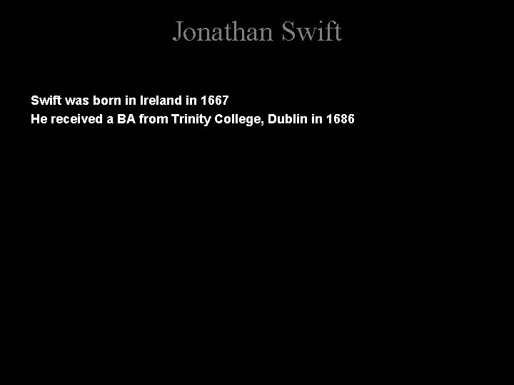 Jonathan Swift was born in Ireland in 1667 He received a BA from Trinity