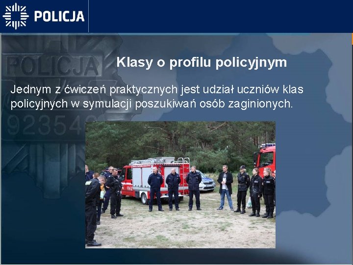 Klasy o profilu policyjnym Jednym z ćwiczeń praktycznych jest udział uczniów klas policyjnych w