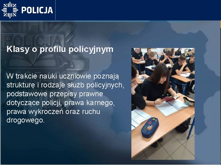 Klasy o profilu policyjnym W trakcie nauki uczniowie poznają strukturę i rodzaje służb policyjnych,