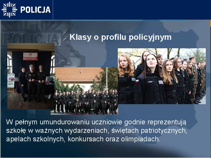 Klasy o profilu policyjnym W pełnym umundurowaniu uczniowie godnie reprezentują szkołę w ważnych wydarzeniach,