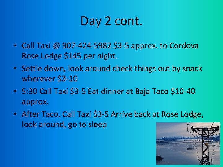 Day 2 cont. • Call Taxi @ 907 -424 -5982 $3 -5 approx. to