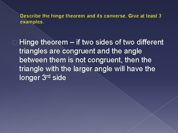 Describe the hinge theorem and its converse. Give at least 3 examples. � Hinge