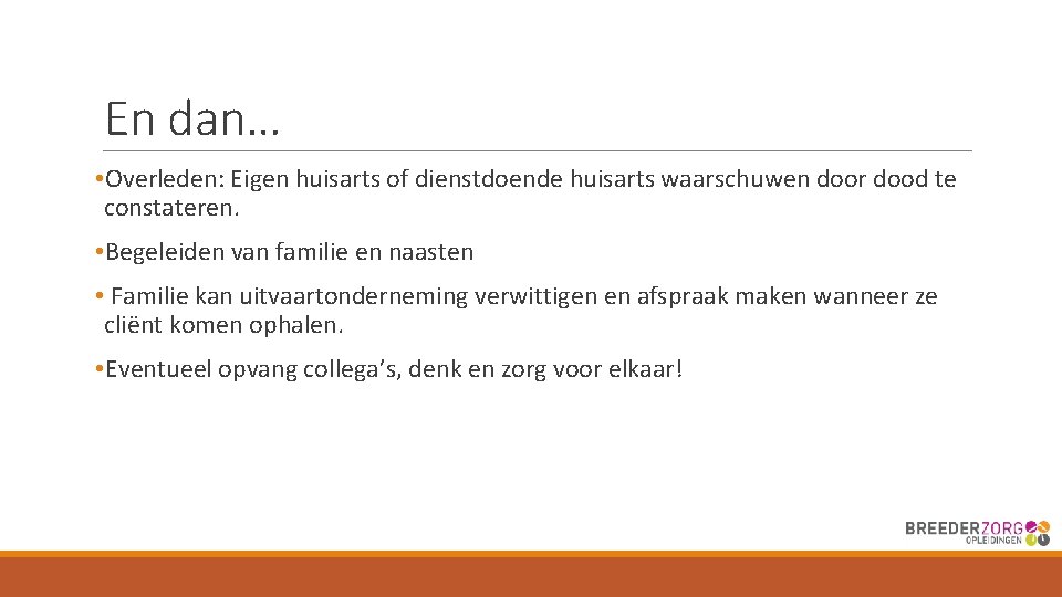 En dan… • Overleden: Eigen huisarts of dienstdoende huisarts waarschuwen door dood te constateren.