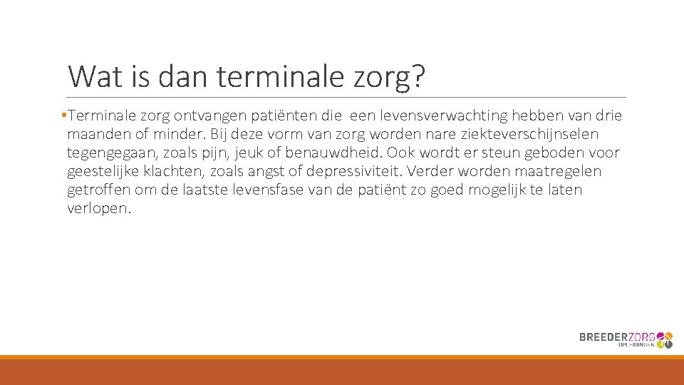 Wat is dan terminale zorg? • Terminale zorg ontvangen patiënten die een levensverwachting hebben