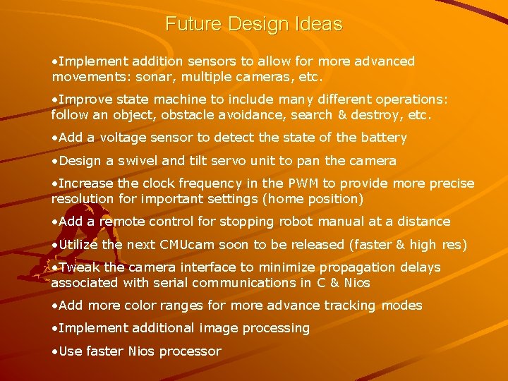 Future Design Ideas • Implement addition sensors to allow for more advanced movements: sonar,