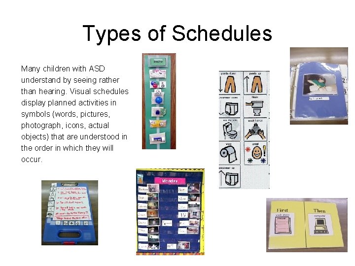 Types of Schedules Many children with ASD understand by seeing rather than hearing. Visual