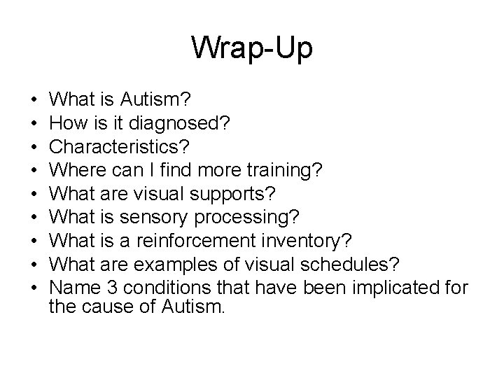 Wrap-Up • • • What is Autism? How is it diagnosed? Characteristics? Where can