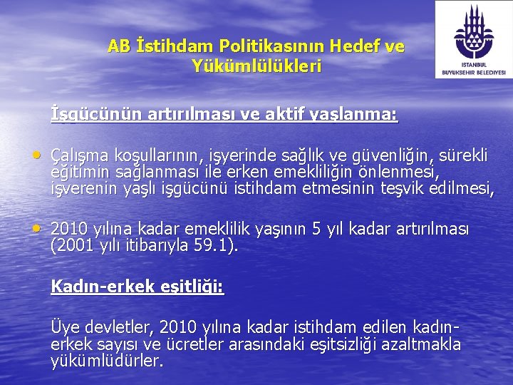 AB İstihdam Politikasının Hedef ve Yükümlülükleri İşgücünün artırılması ve aktif yaşlanma: • Çalışma koşullarının,