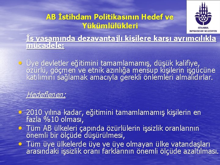 AB İstihdam Politikasının Hedef ve Yükümlülükleri İş yaşamında dezavantajlı kişilere karşı ayrımcılıkla mücadele: •