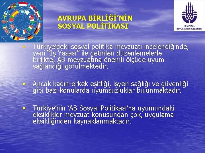 AVRUPA BİRLİĞİ’NİN SOSYAL POLİTİKASI • Türkiye’deki sosyal politika mevzuatı incelendiğinde, yeni “İş Yasası” ile