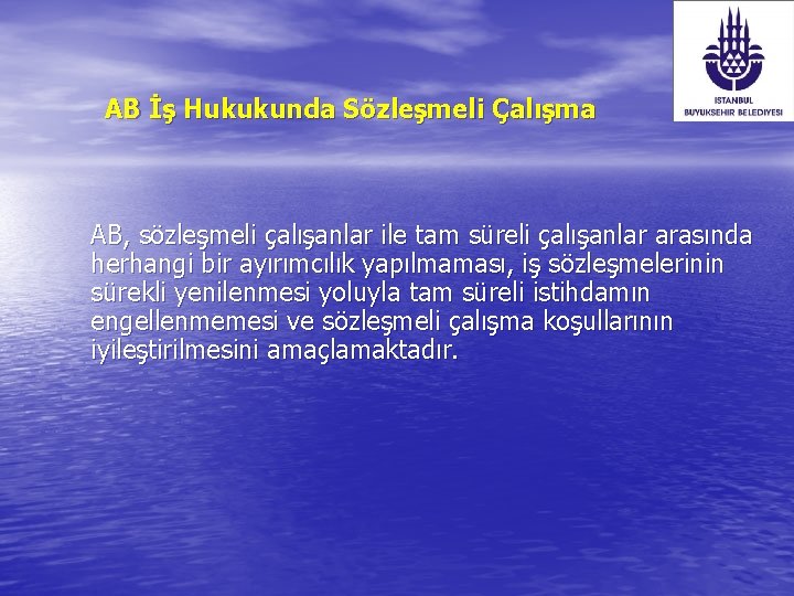 AB İş Hukukunda Sözleşmeli Çalışma AB, sözleşmeli çalışanlar ile tam süreli çalışanlar arasında herhangi