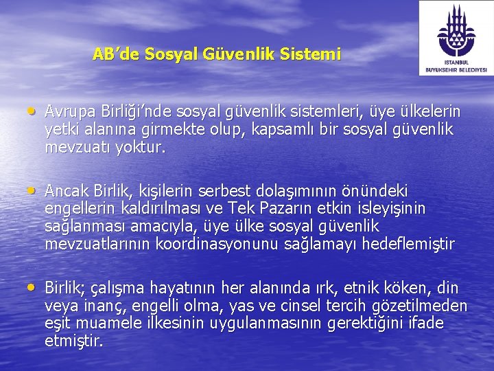 AB’de Sosyal Güvenlik Sistemi • Avrupa Birliği’nde sosyal güvenlik sistemleri, üye ülkelerin yetki alanına