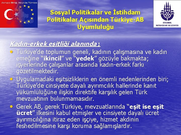 Sosyal Politikalar ve İstihdam Politikalar Açısından Türkiye-AB Uyumluluğu Kadın-erkek eşitliği alanında ; • Türkiye’de