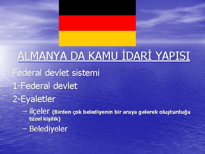 ALMANYA DA KAMU İDARİ YAPISI Federal devlet sistemi 1 -Federal devlet 2 -Eyaletler –