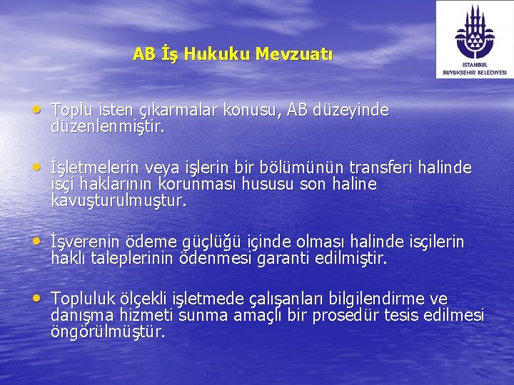 AB İş Hukuku Mevzuatı • Toplu isten çıkarmalar konusu, AB düzeyinde düzenlenmiştir. • İşletmelerin