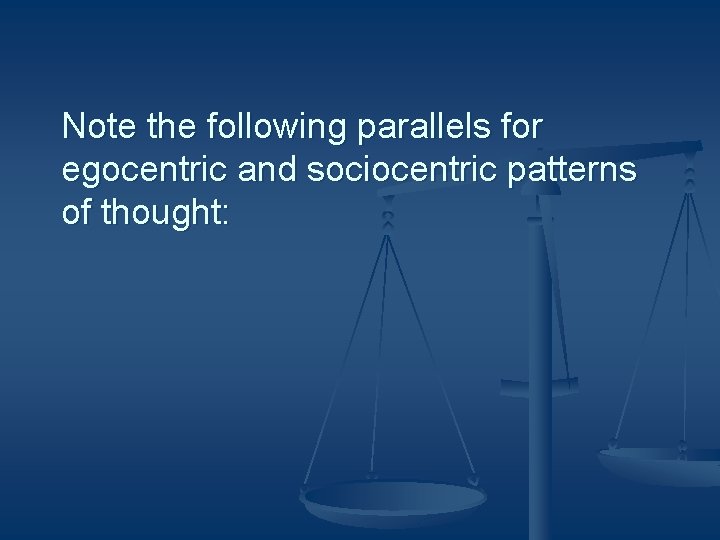 Note the following parallels for egocentric and sociocentric patterns of thought: 