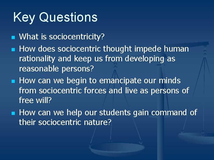 Key Questions n n What is sociocentricity? How does sociocentric thought impede human rationality